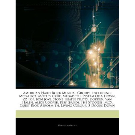 Articles on American Hard Rock Musical Groups, Including: Metallica, M Tley Cr E, Megadeth, System of a Down, ZZ Top, Bon Jovi, Stone Temple Pilots, D