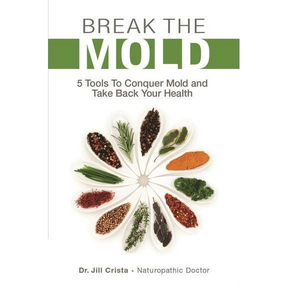 Break the Mold: 5 Tools to Conquer Mold and Take Back Your Health, (Paperback)