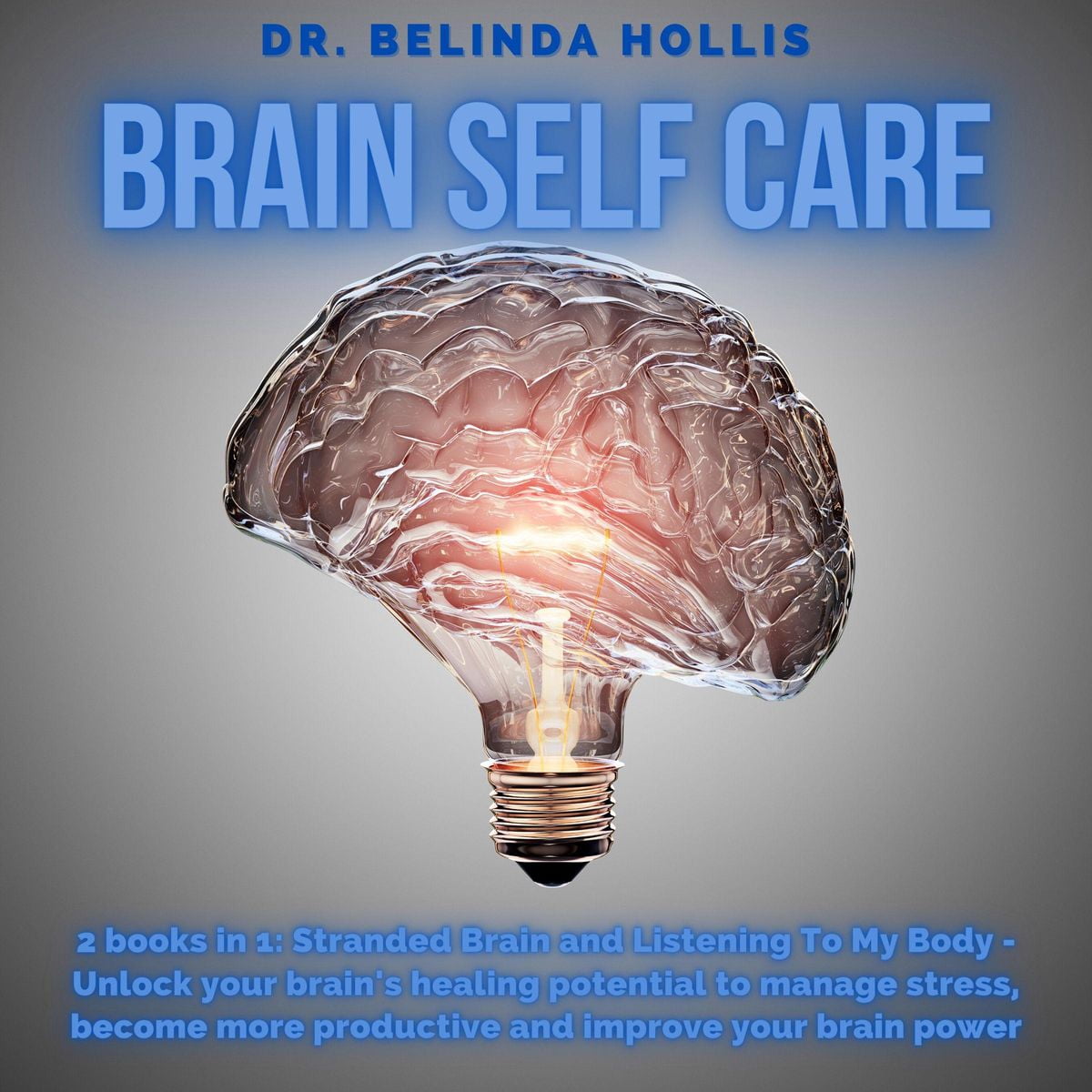 Brain Self Care 2 Books In One Stranded Brain And Listening To My Body Unlock Your Brain S Healing Potential To Manage Stress Become More Productive And Improve Your Brain Power