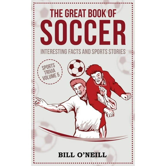 Sports Trivia The Great Book of Soccer: Interesting Facts and Sports Stories, Book VOL.5, (Paperback)