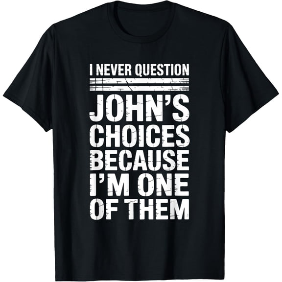 I Never Question John's Choices Because I'm One of Them T-Shirt- American fashion hot selling casual retro high quality 100% cotton T-shirt 1 piece