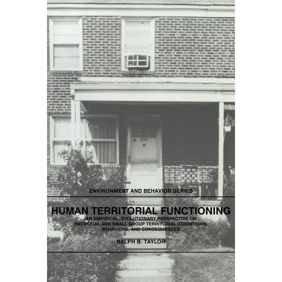 Environment and Behavior Human Territorial Functioning: An Empirical, Evolutionary Perspective on Individual and Small Group Territorial Cognitio, (Paperback)