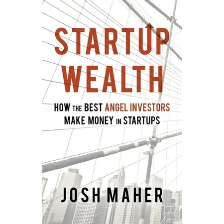 Startup Wealth : How The Best Angel Investors Make Money In Startups (Hardcover)