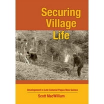 Securing Village Life : Development in Late Colonial Papua New Guinea (Paperback)