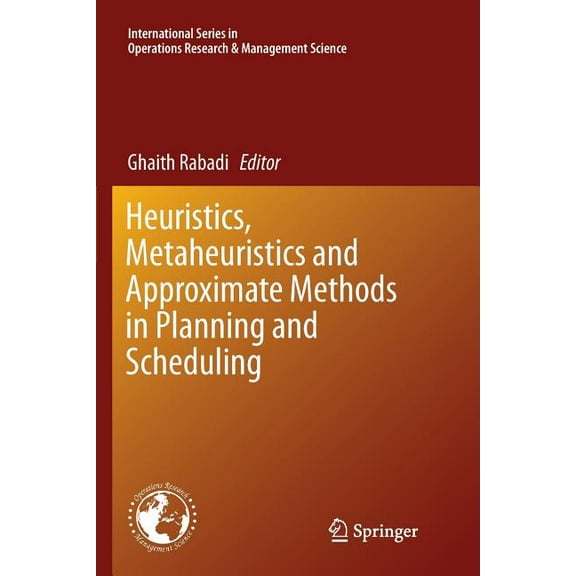 International Operations Research & Mana Heuristics, Metaheuristics and Approximate Methods in Planning and Scheduling, Book 236, (Paperback)
