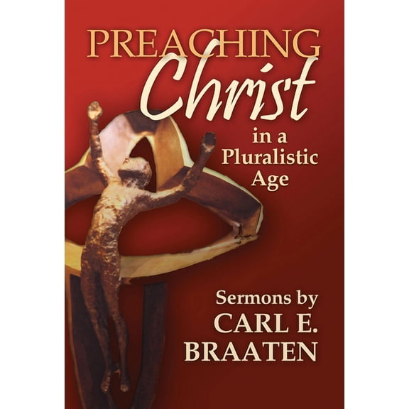 Preaching Christ in a Pluralistic Age: Sermons by Carl E. Braaten, (Paperback)