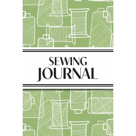 Sewing Journal (Green Thread Spools): 6"x9" Sewing Lover's Diary; Keep Your Pattern Logs, Favorite Fabric Library, and S, (Paperback)