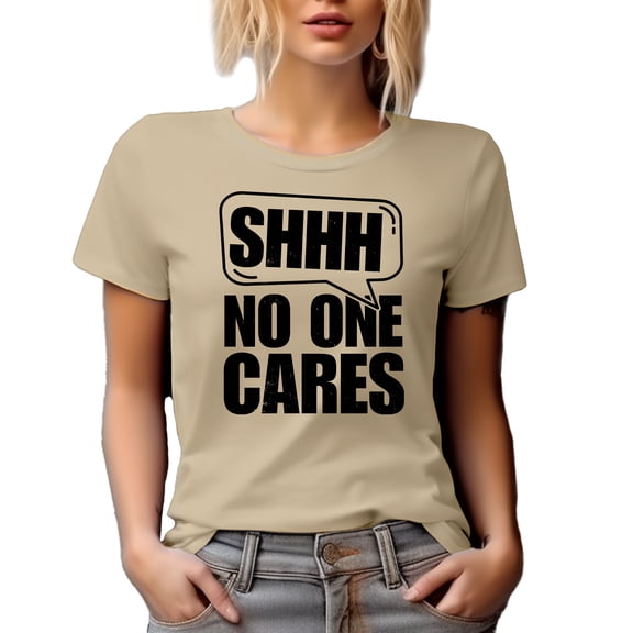 Shhh, No One Cares, Sarcastic Quote, Tan T-Shirt, Large