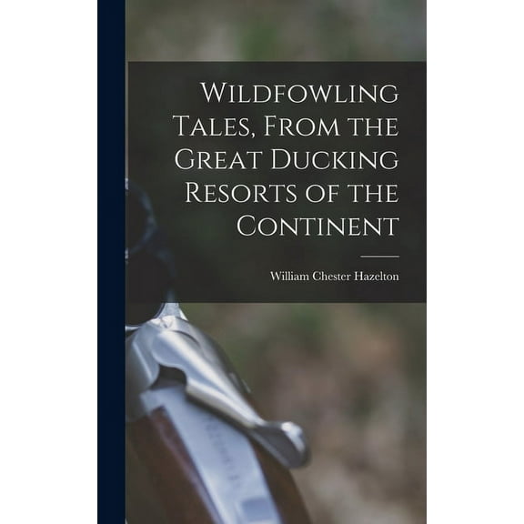 Wildfowling Tales, From the Great Ducking Resorts of the Continent (Hardcover)