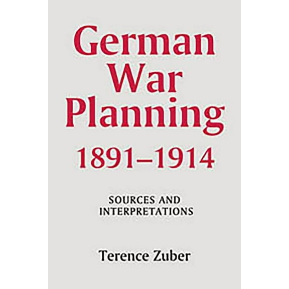 Warfare in History German War Planning, 1891-1914: Sources and Interpretations, Book 21, (Hardcover)