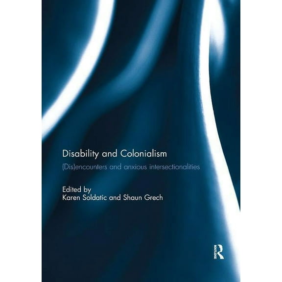 Disability and Colonialism: (Dis)encounters and Anxious Intersectionalities, (Paperback)