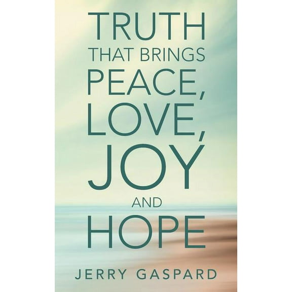Truth That Brings Peace, Love, Joy and Hope (Paperback)