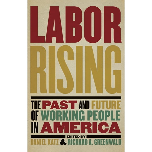 Labor Rising: The Past and Future of Working People in America, (Paperback)