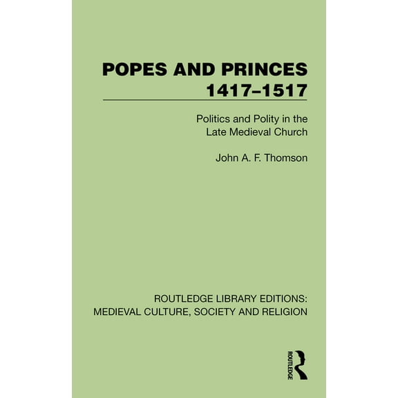 Routledge Library Editions: Medieval Cul Popes and Princes 1417-1517: Politics and Polity in the Late Medieval Church, (Hardcover)