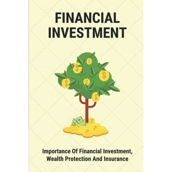 Financial Investment: Importance Of Financial Investment, Wealth Protection And Insurance: Financial Freedom Meaning (Paperback)