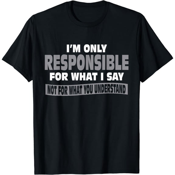 Responsible For What I Say Not For What You Understand