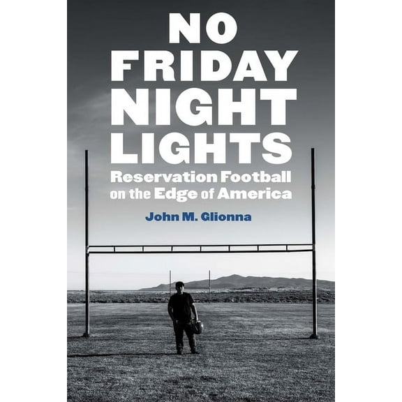 No Friday Night Lights: Reservation Football on the Edge of America, (Paperback)