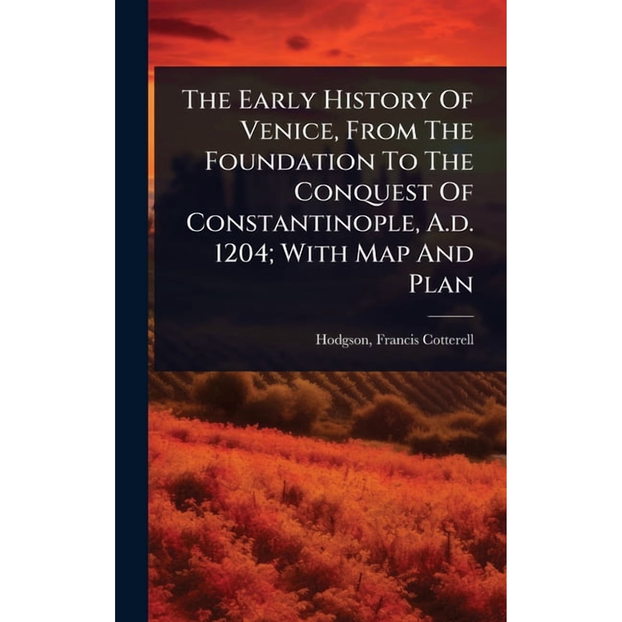 The Early History Of Venice From The Foundation To The Conquest Of Constantinople A.d. 1204; With Map And Plan (Hardcover)
