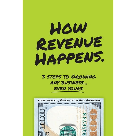 How Revenue Happens: 3 Steps to Growing Any Business... Even Yours, (Paperback)