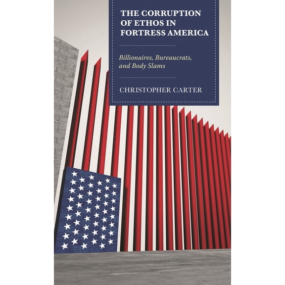 Bloomsbury Studies in Contemporary Rheto The Corruption of Ethos in Fortress America: Billionaires, Bureaucrats, and Body Slams, (Hardcover)