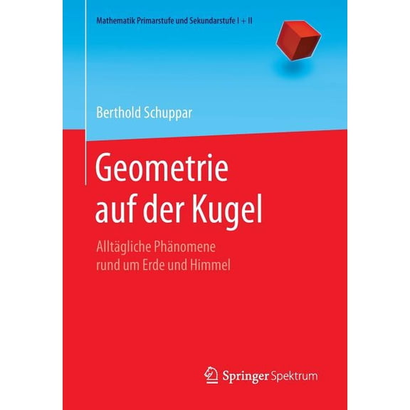 Mathematik Primarstufe Und Sekundarstufe Geometrie Auf Der Kugel: Alltägliche Phänomene Rund Um Erde Und Himmel, (Paperback)