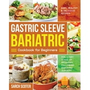 Gastric Sleeve Bariatric Cookbook for Beginners: Easy, Healthy & Delicious Recipes for Every Stage of Recovery Following Bariatric Surgery