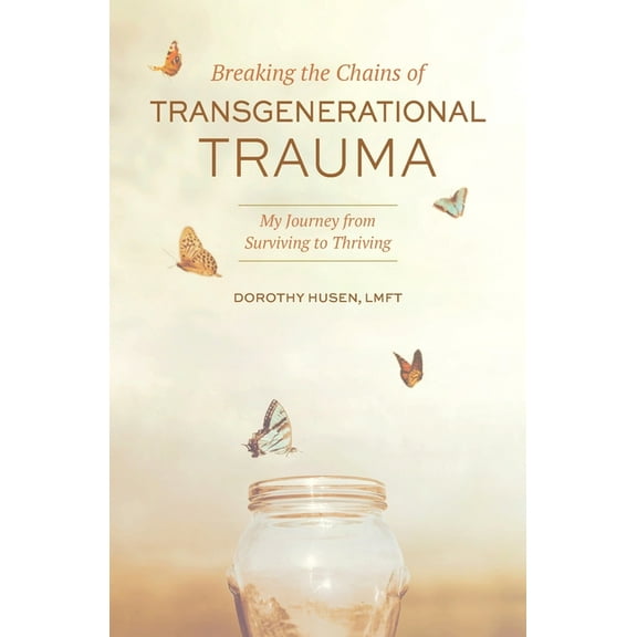 Breaking the Chains of Transgenerational Trauma: My Journey from Surviving to Thriving, (Paperback)