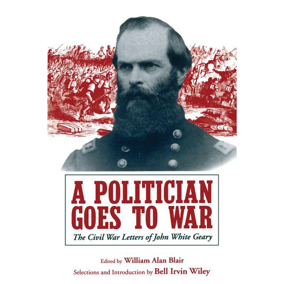 A Politician Goes to War: The Civil War Letters of John White Geary, (Paperback)
