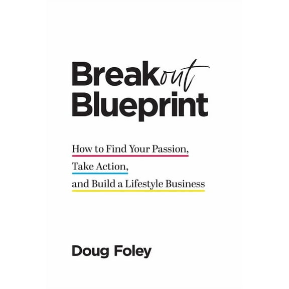 Breakout Blueprint: How to Find Your Passion, Take Action, and Build a Lifestyle Business, (Hardcover)