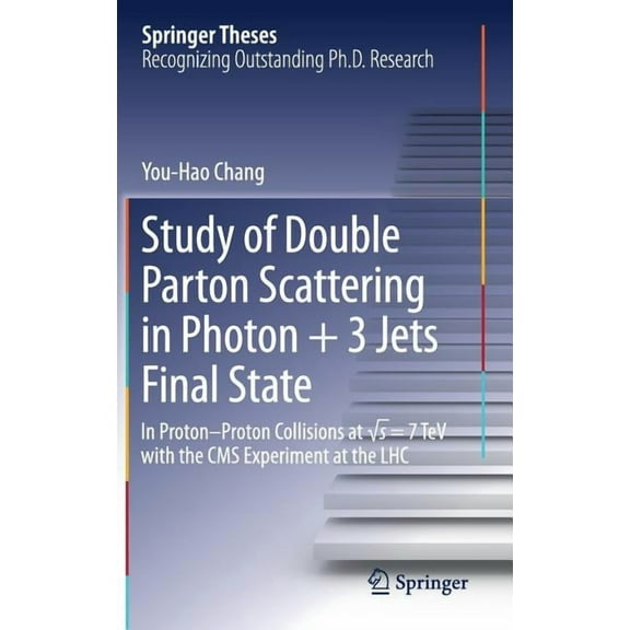 Springer Theses Study of Double Parton Scattering in Photon   3 Jets Final State: In Proton-Proton Collisions at √s = 7tev with th, (Hardcover)