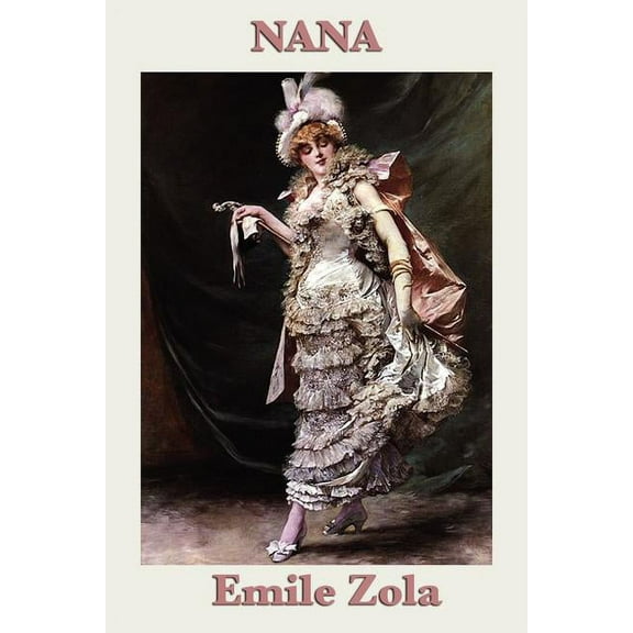 Nana: A Novel of Society, Ambition, and the World of the Second Empire, (Paperback)