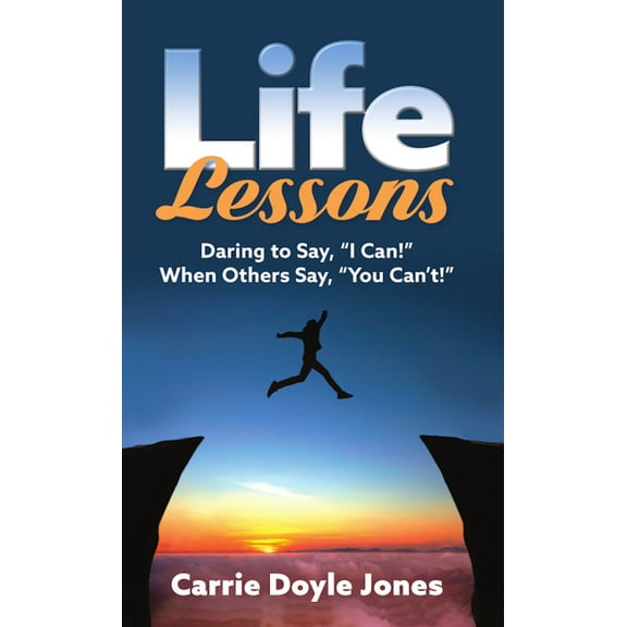Life Lessons: Daring to Say, "I Can!" When Others Say, "You Can't!", (Paperback)
