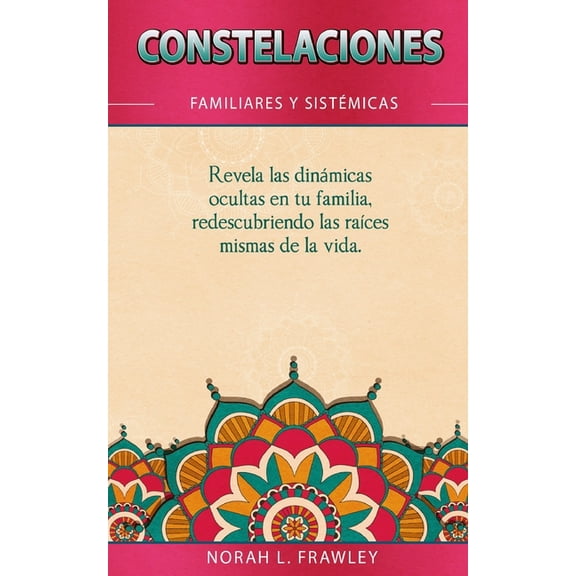 Constelaciones Familiares Y Sistémicas: Revela las dinámicas ocultas en tu familia, redescubriendo las raíces mismas de , (Paperback)