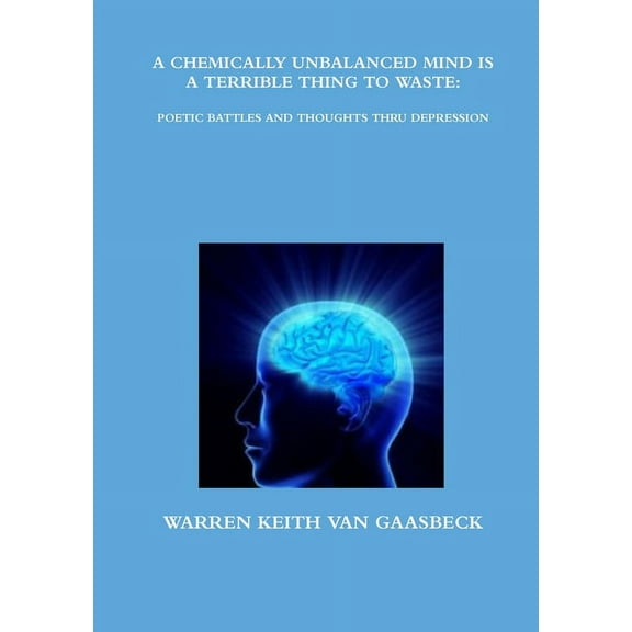 A Chemically Unbalanced Mind Is a Terrible Thing to Waste: Poetic Battles and Thoughts Thru Depression, (Paperback)