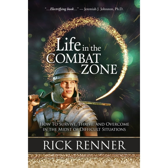 Life in the Combat Zone : How to Survive, Thrive, & Overcome in the Midst of Difficult Situations (Paperback)
