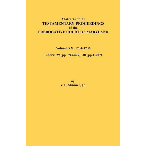 Abstracts of the Testamentary Proceedings of the Prerogative Court of Maryland, Vol. XX, (Paperback)