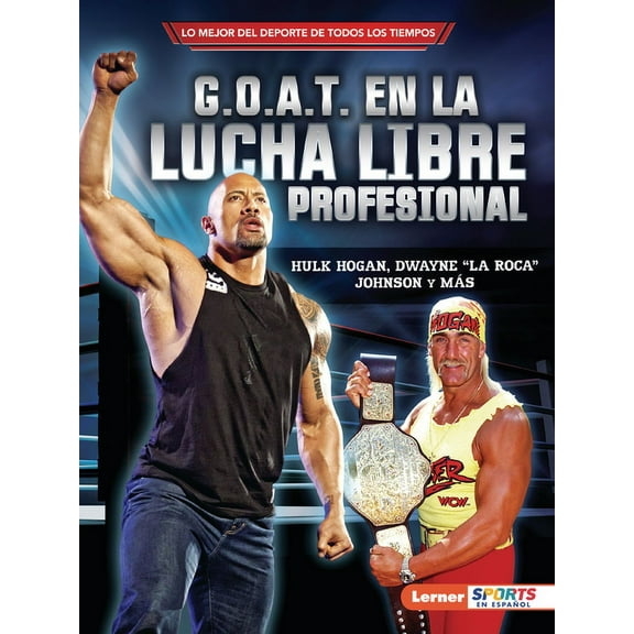 Lo Mejor del DePorte de Todos los Tiempo G.O.A.T. En La Lucha Libre Profesional (Pro Wrestling's G.O.A.T.): Hulk Hogan, Dwayne La Roca Johnson Y Más, (Paperback)