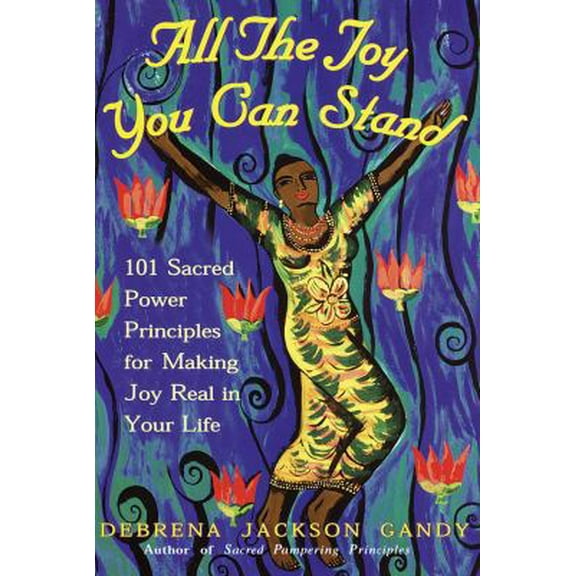 Pre-Owned All the Joy You Can Stand: 101 Sacred Power Principles for Making Joy Real in Your Life (Hardcover) 0609605984 9780609605981