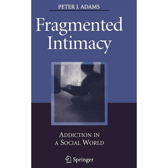 Fragmented Intimacy: Addiction in a Social World, (Hardcover)