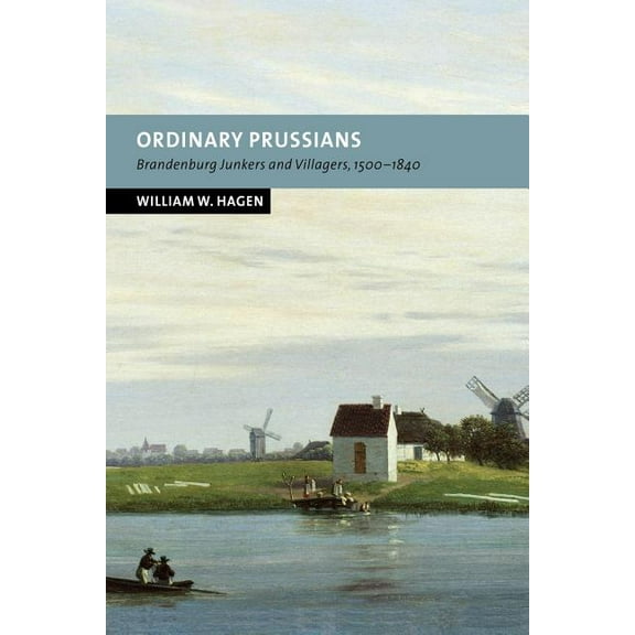 New Studies in European History Ordinary Prussians: Brandenburg Junkers and Villagers, 1500 1840, (Paperback)