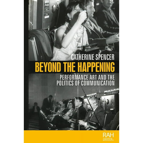 Rethinking Art's Histories Beyond the Happening: Performance Art and the Politics of Communication, (Paperback)