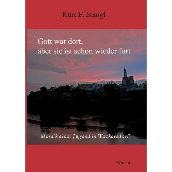 Gott war dort, aber sie ist schon wieder fort: Mosaik einer Jugend in Wackersdorf (Paperback)