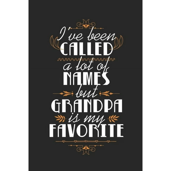 I've Been Called A Lot Of Names But Grandpa Is My Favorite: Cute Retro Quote For Families Grandfathers And Grandsons (Christmas/Birthdays/Anniversaries) 6x9 -120 Pages (Paperback)