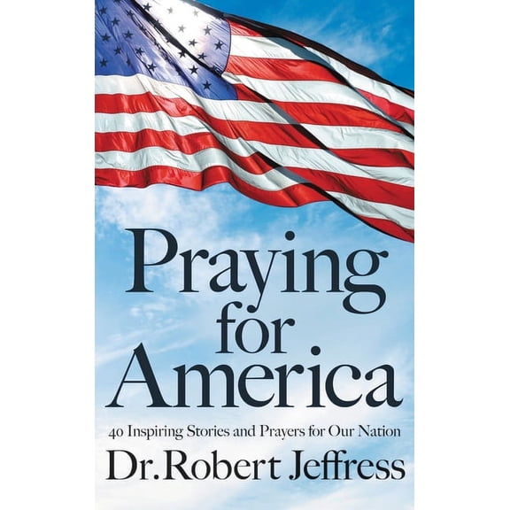 Praying for America: 40 Inspiring Stories and Prayers for Our Nation, (Hardcover)