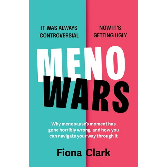 Menowars: Why Menopause's Moment Has Gone Horribly Wrong, and How You Can Navigate Your Way Through It, (Hardcover)