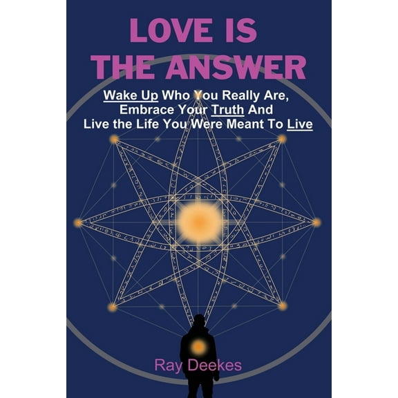 Love Is The Answer: Wake Up Who You Really Are, Embrace Your Truth And Live the Life You Were Meant To Live, (Paperback)