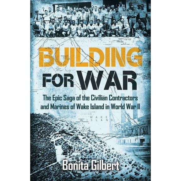 Building for War: The Epic Saga of the Civilian Contractors and Marines of Wake Island in World War II (Paperback)