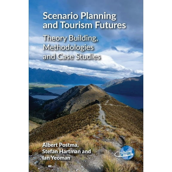 Future of Tourism Scenario Planning and Tourism Futures: Theory Building, Methodologies and Case Studies, Book 10, (Paperback)