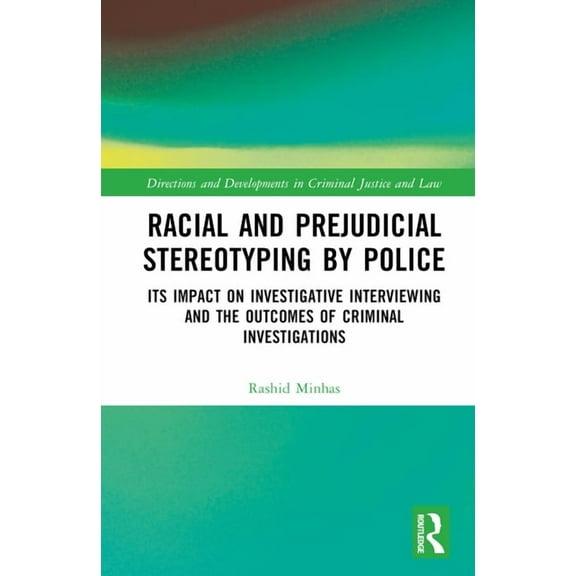 Directions and Developments in Criminal  Racial and Prejudicial Stereotyping by Police: Its Impact on Investigative Interviewing and the Outcomes of Criminal Inv, (Hardcover)