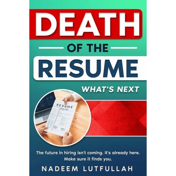 Death of the Resume: What's Next in Hiring: A Strategic Guide to Thriving in the AI-Driven, Skills-First Job Market, (Paperback)